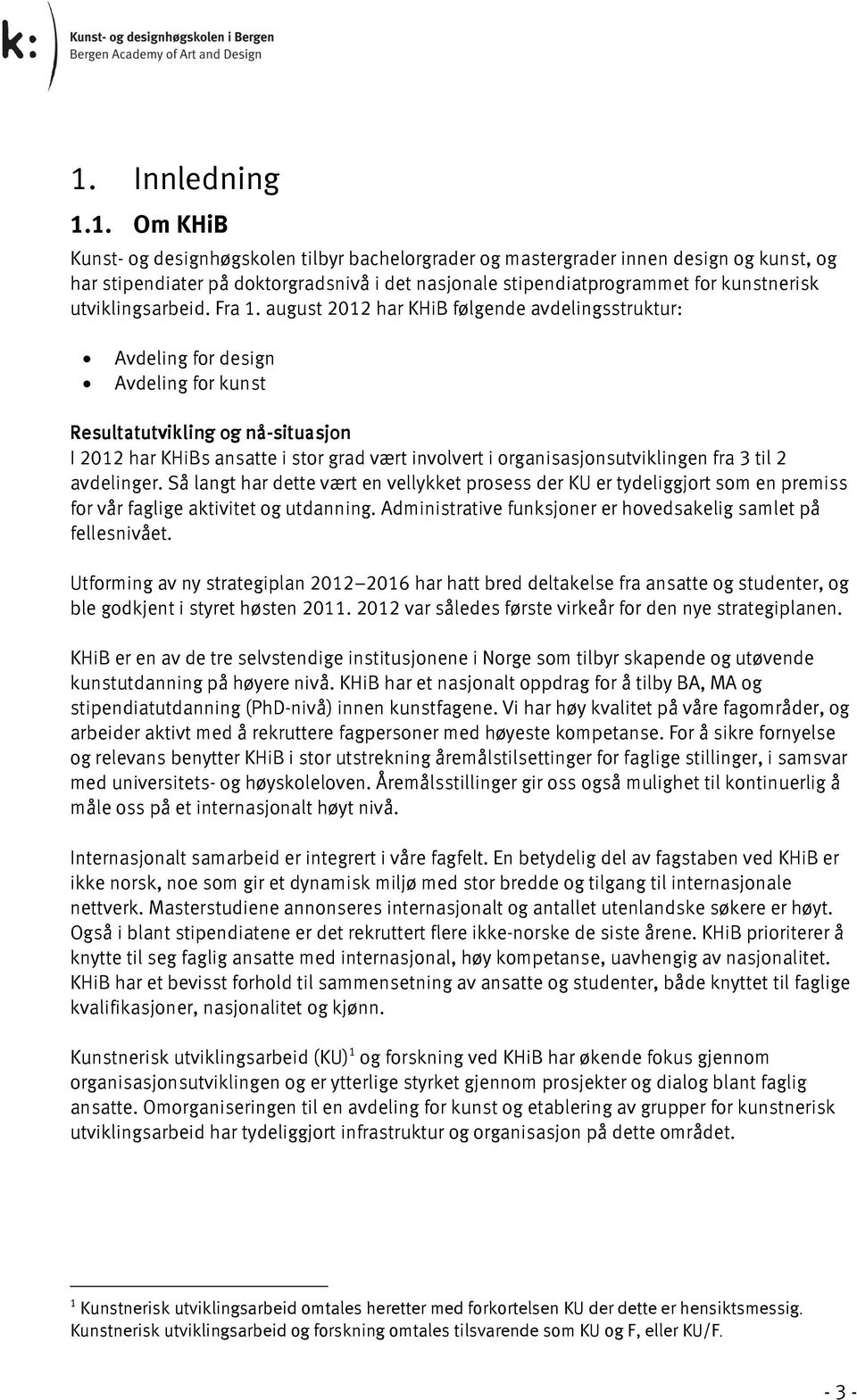 august 2012 har KHiB følgende avdelingsstruktur: Avdeling for design Avdeling for kunst Resultatutvikling og nå-situasjon I 2012 har KHiBs ansatte i stor grad vært involvert i