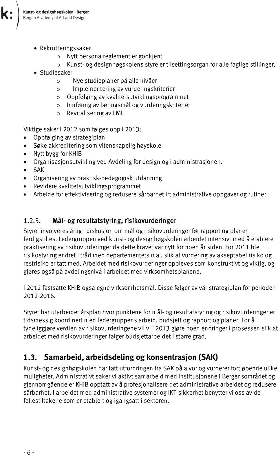 av LMU Viktige saker i 2012 som følges opp i 2013: Oppfølging av strategiplan Søke akkreditering som vitenskapelig høyskole Nytt bygg for KHiB Organisasjonsutvikling ved Avdeling for design og i