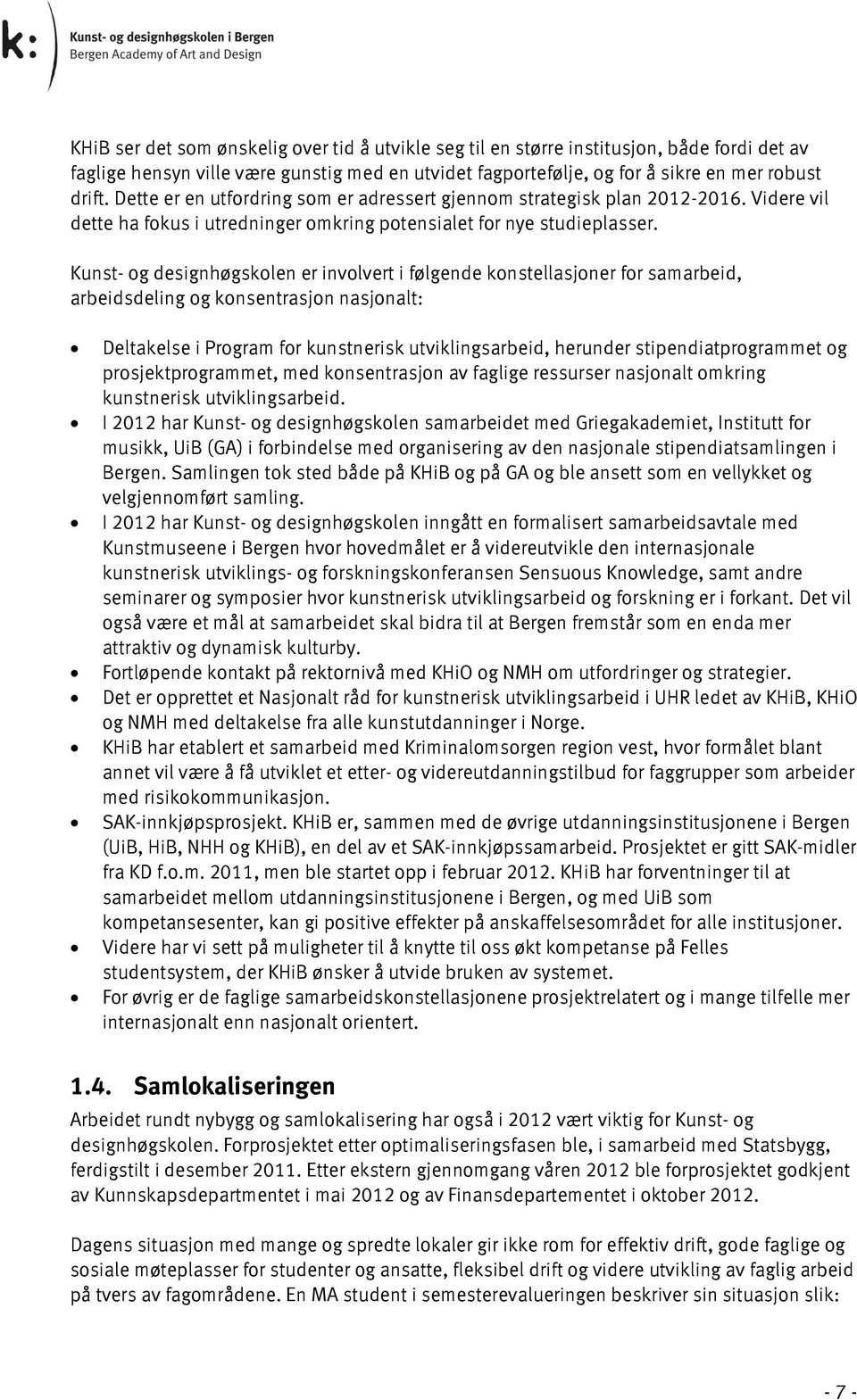 Kunst- og designhøgskolen er involvert i følgende konstellasjoner for samarbeid, arbeidsdeling og konsentrasjon nasjonalt: Deltakelse i Program for kunstnerisk utviklingsarbeid, herunder