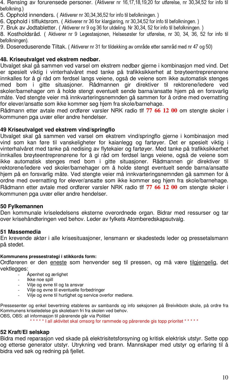 Nr 30,34, 52 for info til befolkningen. ) 8. Kostholdsråd. ( Aktiverer nr 9 Legestasjonen, Helsesøster for utførelse, nr 30, 34, 36, 52 for info til befolkningen). 9. Dosereduserende Tiltak.