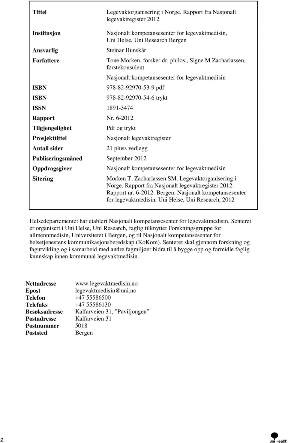 forsker dr. philos., Signe M Zachariassen, førstekonsulent Nasjonalt kompetansesenter for legevaktmedisin 978-82-92970-53-9 pdf 978-82-92970-54-6 trykt 1891-3474 Rapport Nr.