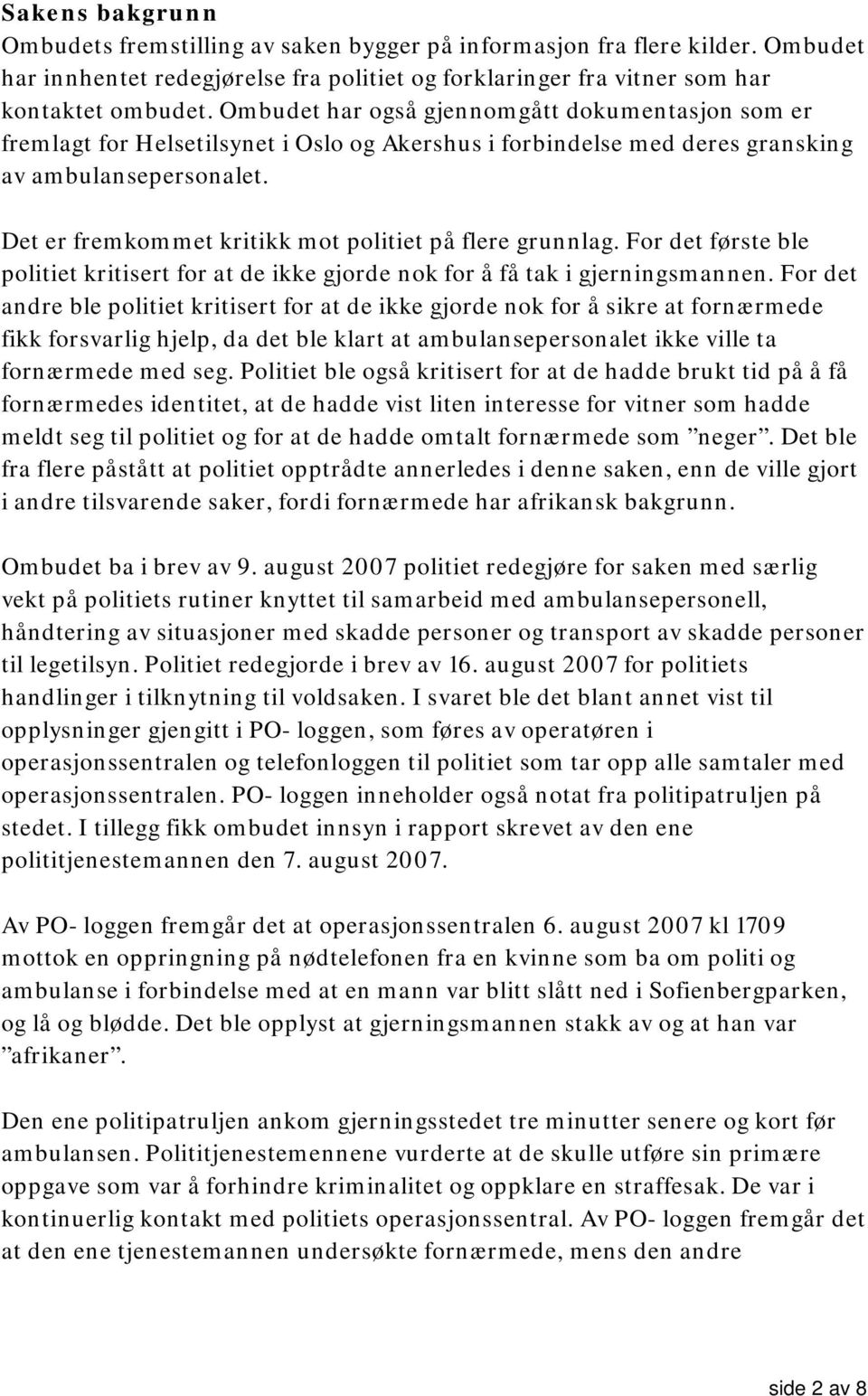 Det er fremkommet kritikk mot politiet på flere grunnlag. For det første ble politiet kritisert for at de ikke gjorde nok for å få tak i gjerningsmannen.