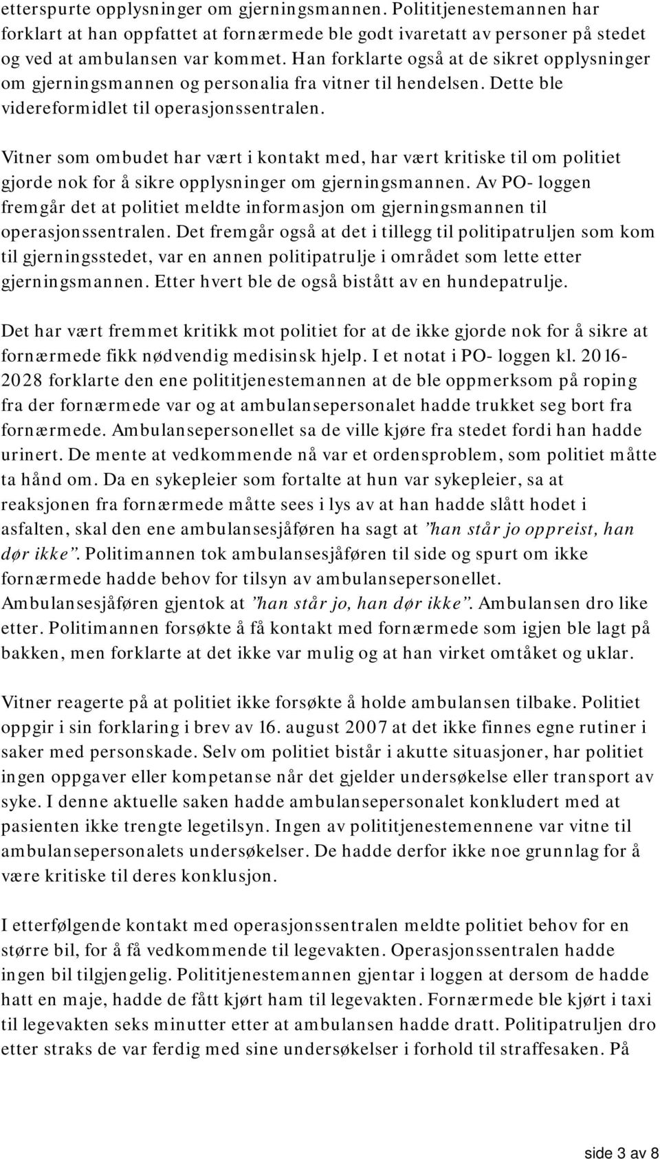 Vitner som ombudet har vært i kontakt med, har vært kritiske til om politiet gjorde nok for å sikre opplysninger om gjerningsmannen.