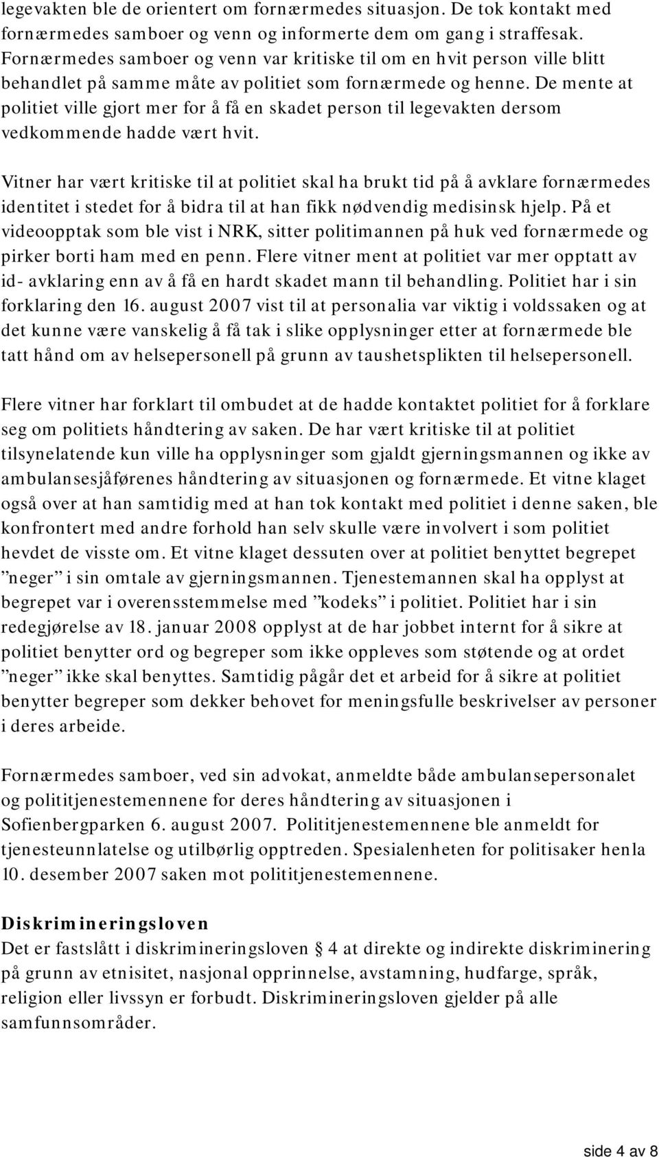 De mente at politiet ville gjort mer for å få en skadet person til legevakten dersom vedkommende hadde vært hvit.