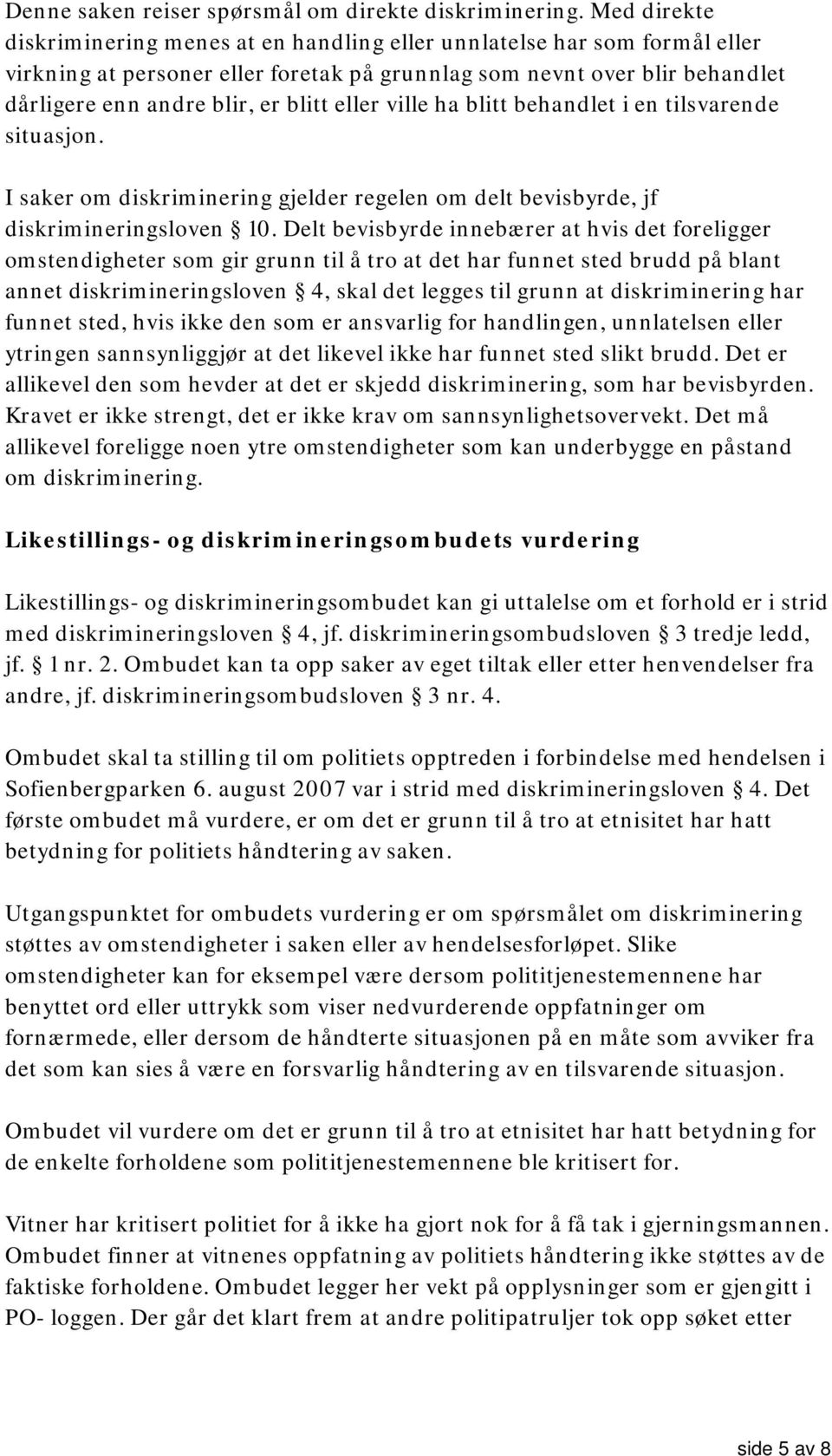 eller ville ha blitt behandlet i en tilsvarende situasjon. I saker om diskriminering gjelder regelen om delt bevisbyrde, jf diskrimineringsloven 10.