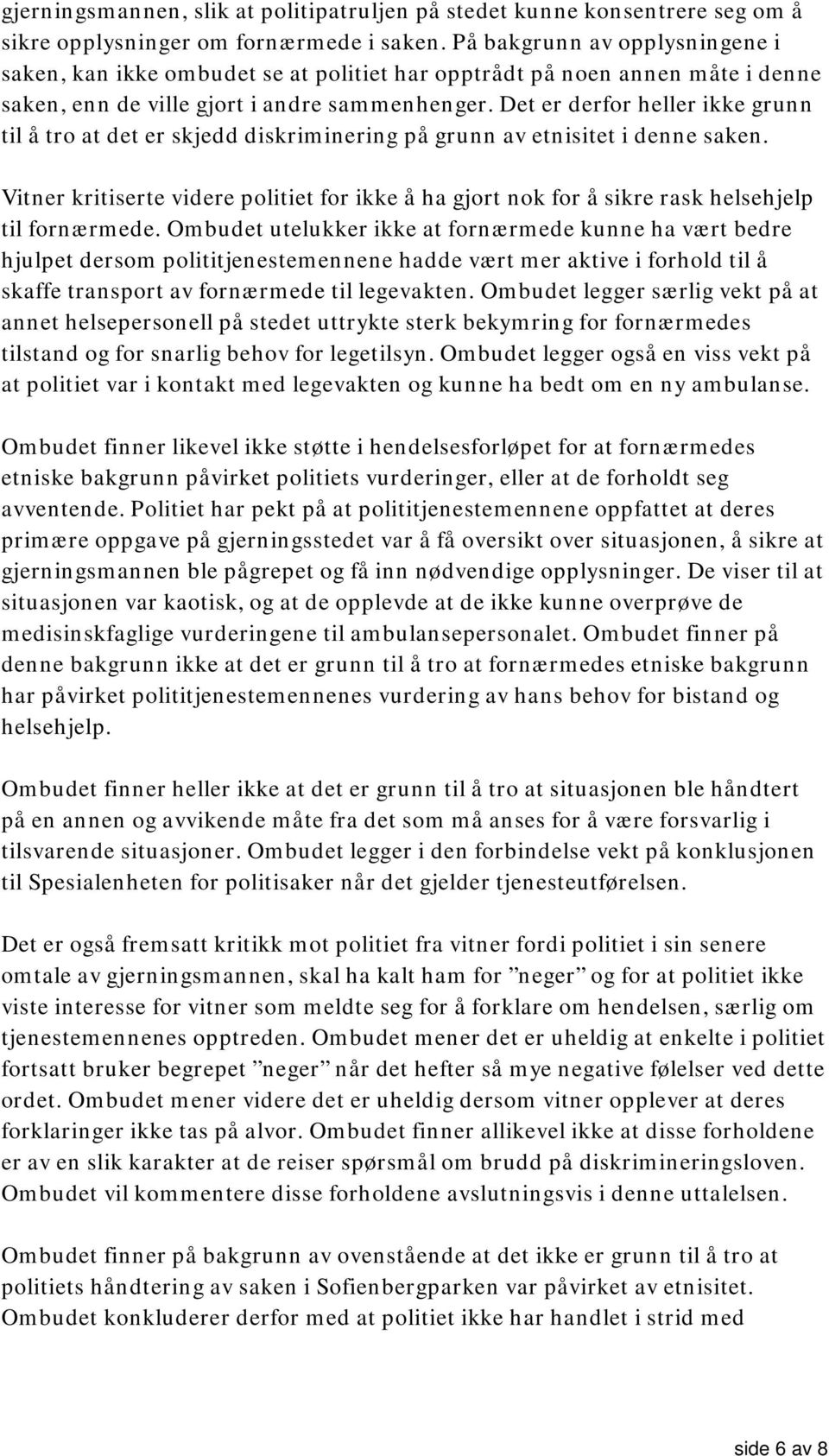 Det er derfor heller ikke grunn til å tro at det er skjedd diskriminering på grunn av etnisitet i denne saken.