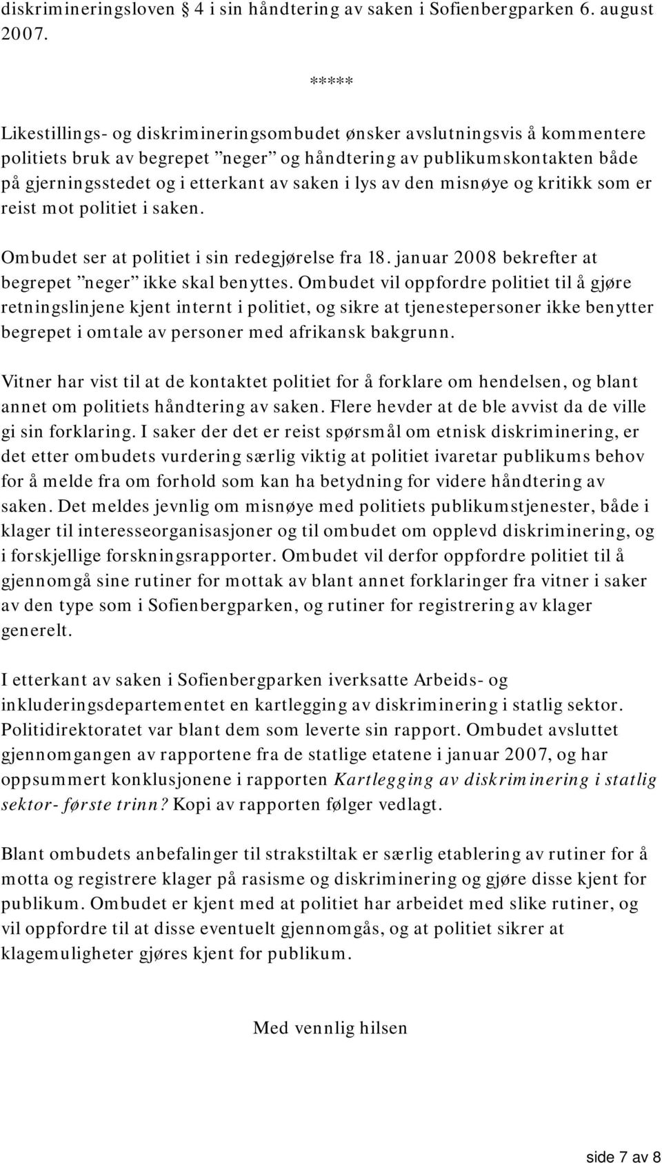 i lys av den misnøye og kritikk som er reist mot politiet i saken. Ombudet ser at politiet i sin redegjørelse fra 18. januar 2008 bekrefter at begrepet neger ikke skal benyttes.