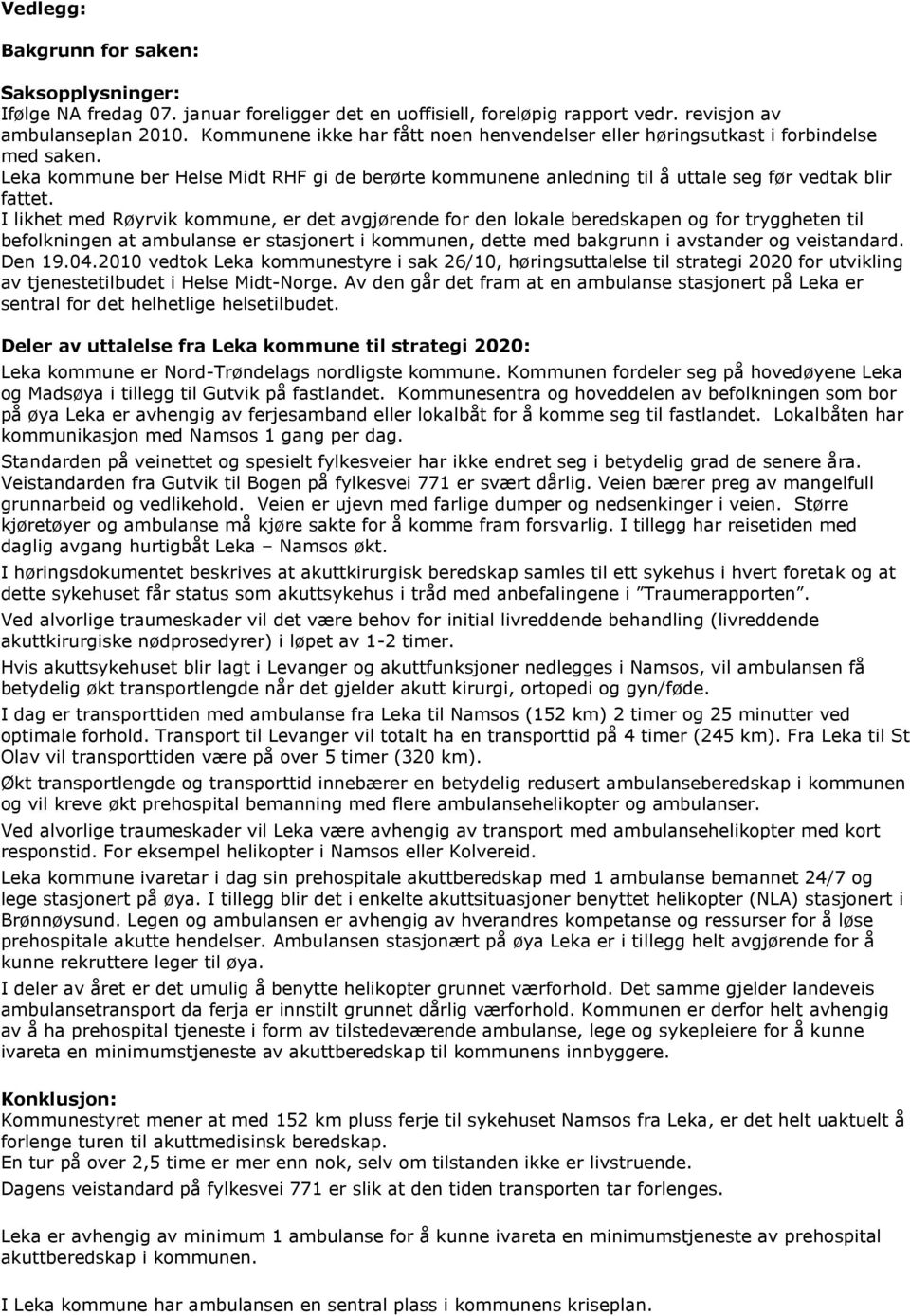 I likhet med Røyrvik kommune, er det avgjørende for den lokale beredskapen og for tryggheten til befolkningen at ambulanse er stasjonert i kommunen, dette med bakgrunn i avstander og veistandard.