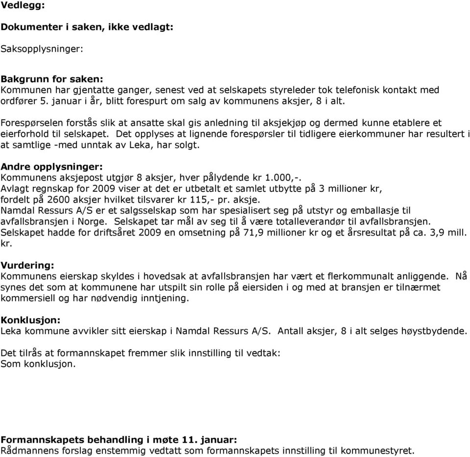 Det opplyses at lignende forespørsler til tidligere eierkommuner har resultert i at samtlige -med unntak av Leka, har solgt.