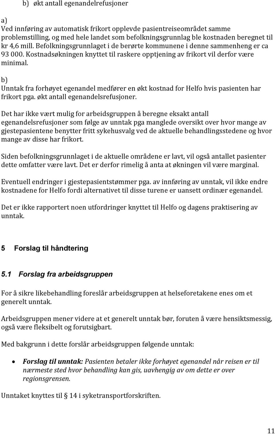 b) Unntak fra forhøyet egenandel medfører en økt kostnad for Helfo hvis pasienten har frikort pga. økt antall egenandelsrefusjoner.