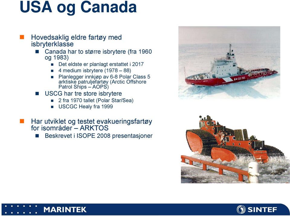 patruljefartøy (Arctic Offshore Patrol Ships AOPS) USCG har tre store isbrytere 2 fra 1970 tallet (Polar Star/Sea)