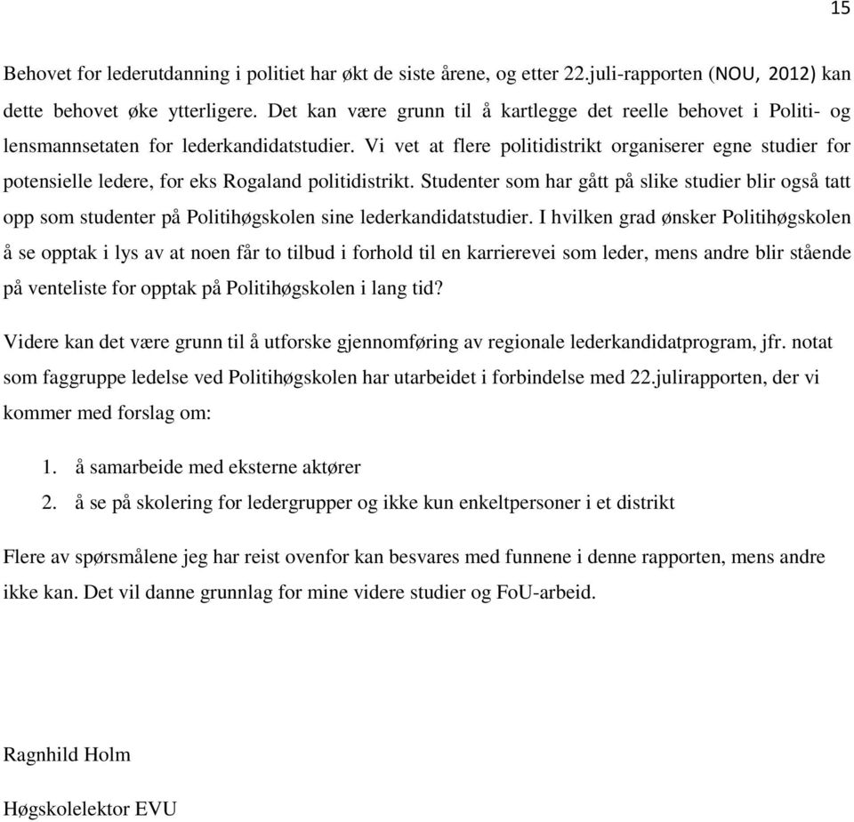 Vi vet at flere politidistrikt organiserer egne studier for potensielle ledere, for eks Rogaland politidistrikt.