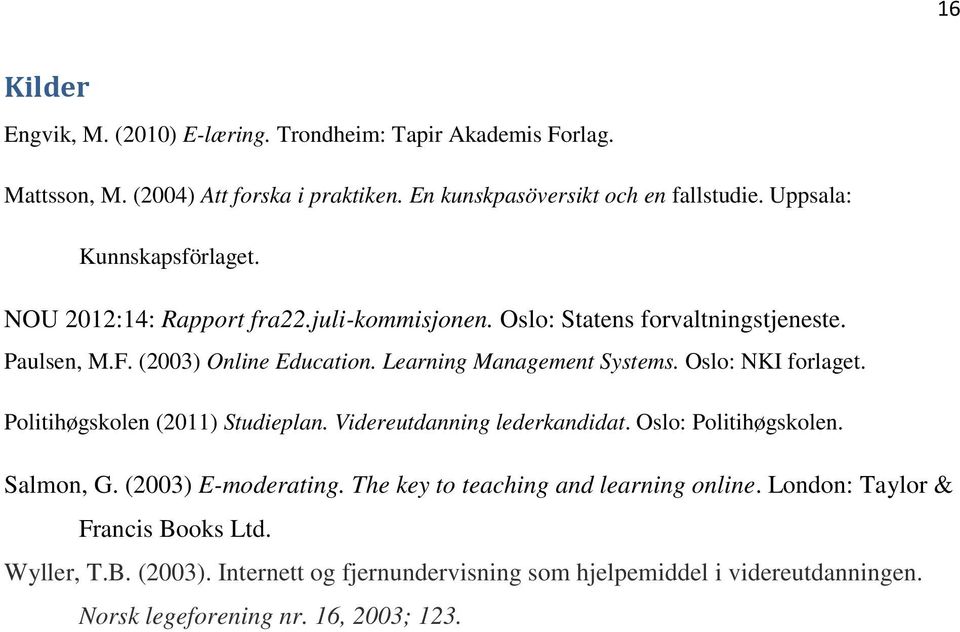 Learning Management Systems. Oslo: NKI forlaget. Politihøgskolen (2011) Studieplan. Videreutdanning lederkandidat. Oslo: Politihøgskolen. Salmon, G. (2003) E-moderating.