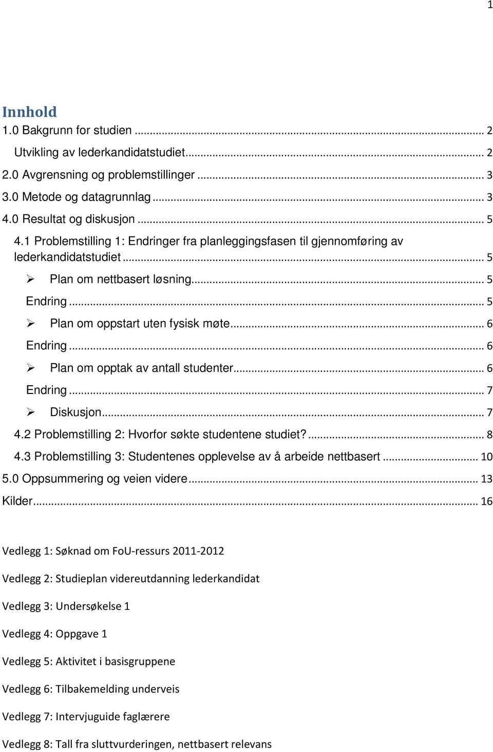 .. 6 Plan om opptak av antall studenter... 6 Endring... 7 Diskusjon... 7 4.2 Problemstilling 2: Hvorfor søkte studentene studiet?... 8 4.