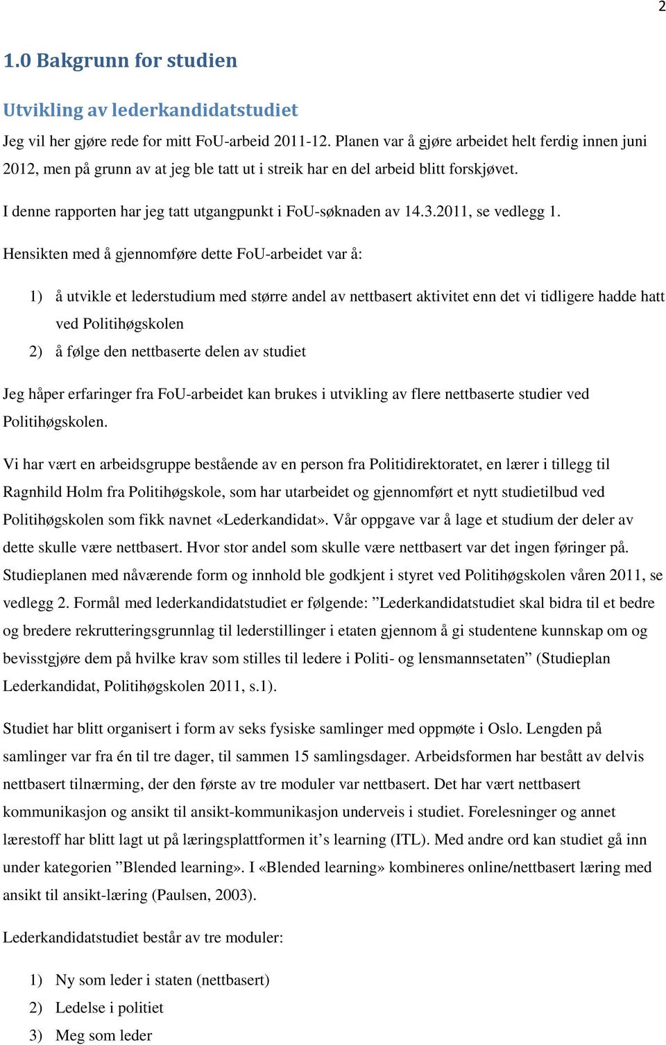 I denne rapporten har jeg tatt utgangpunkt i FoU-søknaden av 14.3.2011, se vedlegg 1.