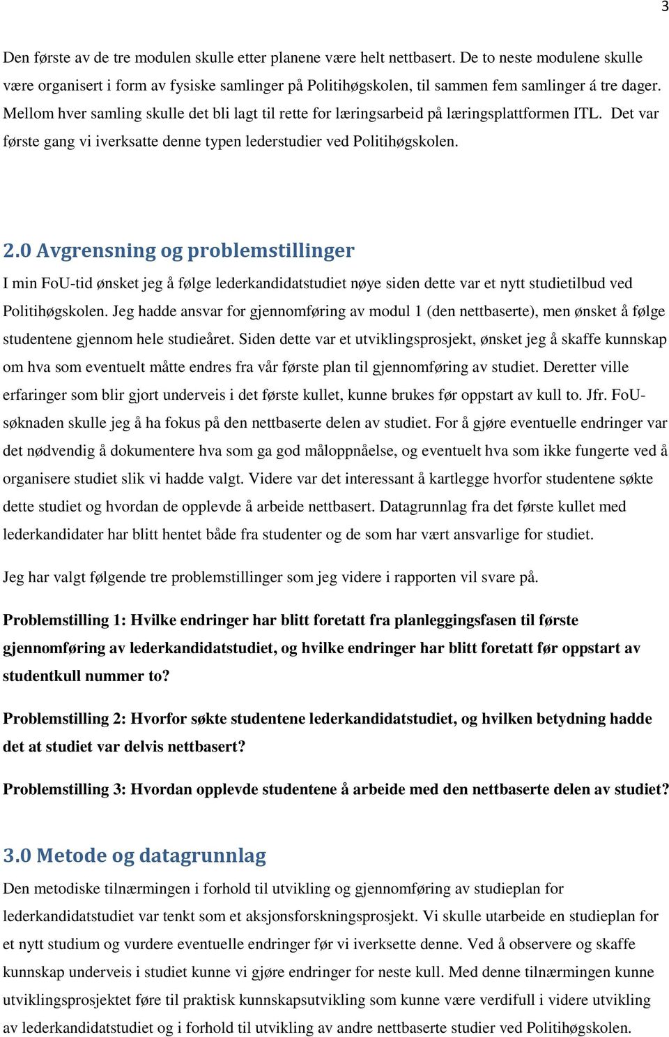 Mellom hver samling skulle det bli lagt til rette for læringsarbeid på læringsplattformen ITL. Det var første gang vi iverksatte denne typen lederstudier ved Politihøgskolen. 2.