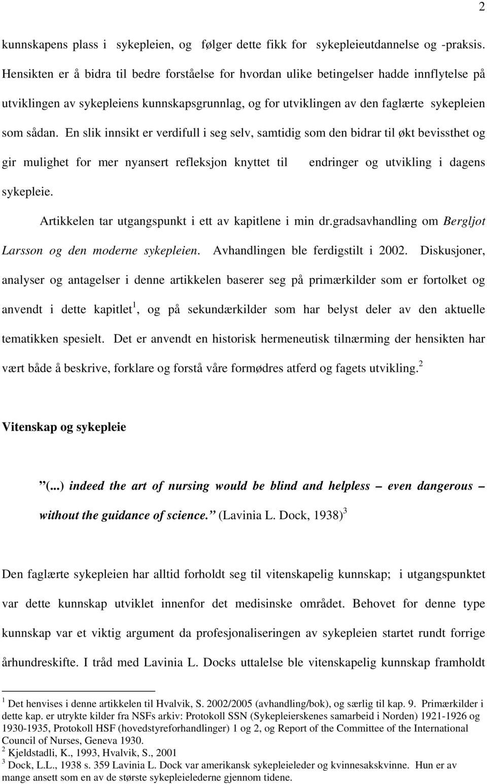 En slik innsikt er verdifull i seg selv, samtidig som den bidrar til økt bevissthet og gir mulighet for mer nyansert refleksjon knyttet til endringer og utvikling i dagens sykepleie.