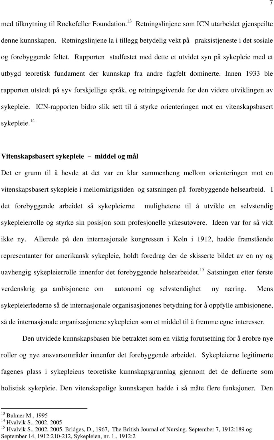 Rapporten stadfestet med dette et utvidet syn på sykepleie med et utbygd teoretisk fundament der kunnskap fra andre fagfelt dominerte.