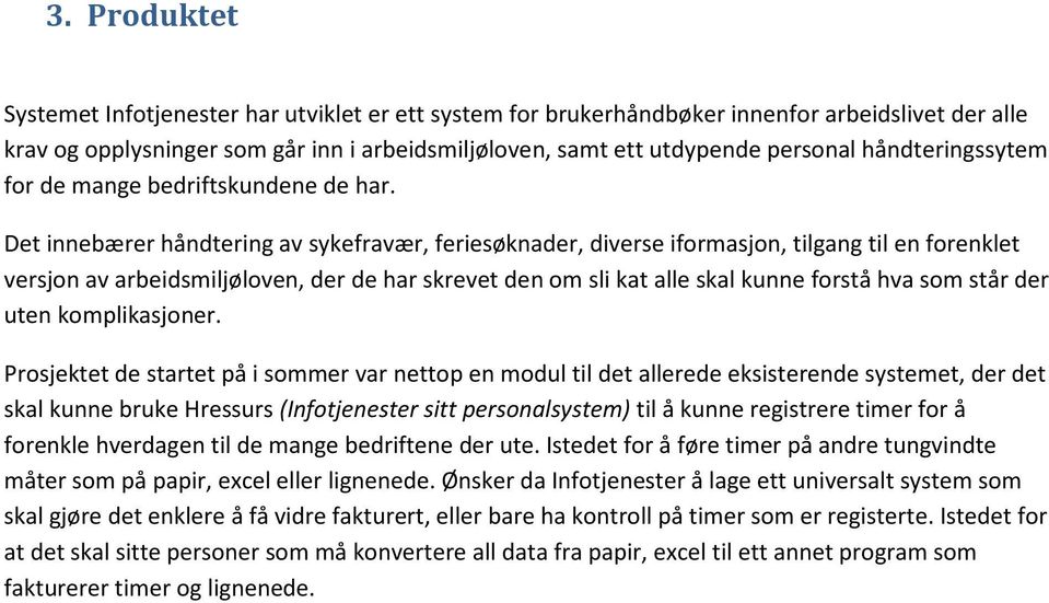 Det innebærer håndtering av sykefravær, feriesøknader, diverse iformasjon, tilgang til en forenklet versjon av arbeidsmiljøloven, der de har skrevet den om sli kat alle skal kunne forstå hva som står