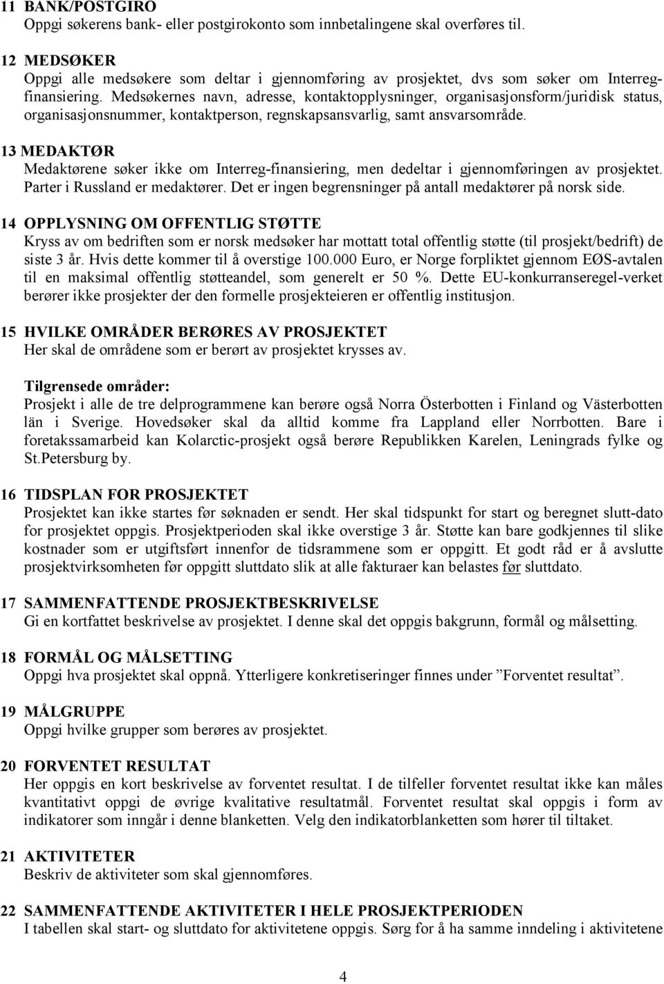 Medsøkernes navn, adresse, kontaktopplysninger, organisasjonsform/juridisk status, organisasjonsnummer, kontaktperson, regnskapsansvarlig, samt ansvarsområde.