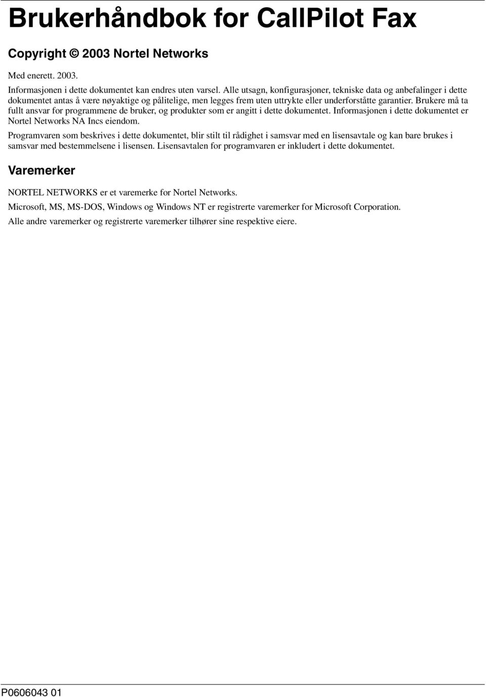 Brukere må ta fullt ansvar for programmene de bruker, og produkter som er angitt i dette dokumentet. Informasjonen i dette dokumentet er Nortel Networks NA Incs eiendom.