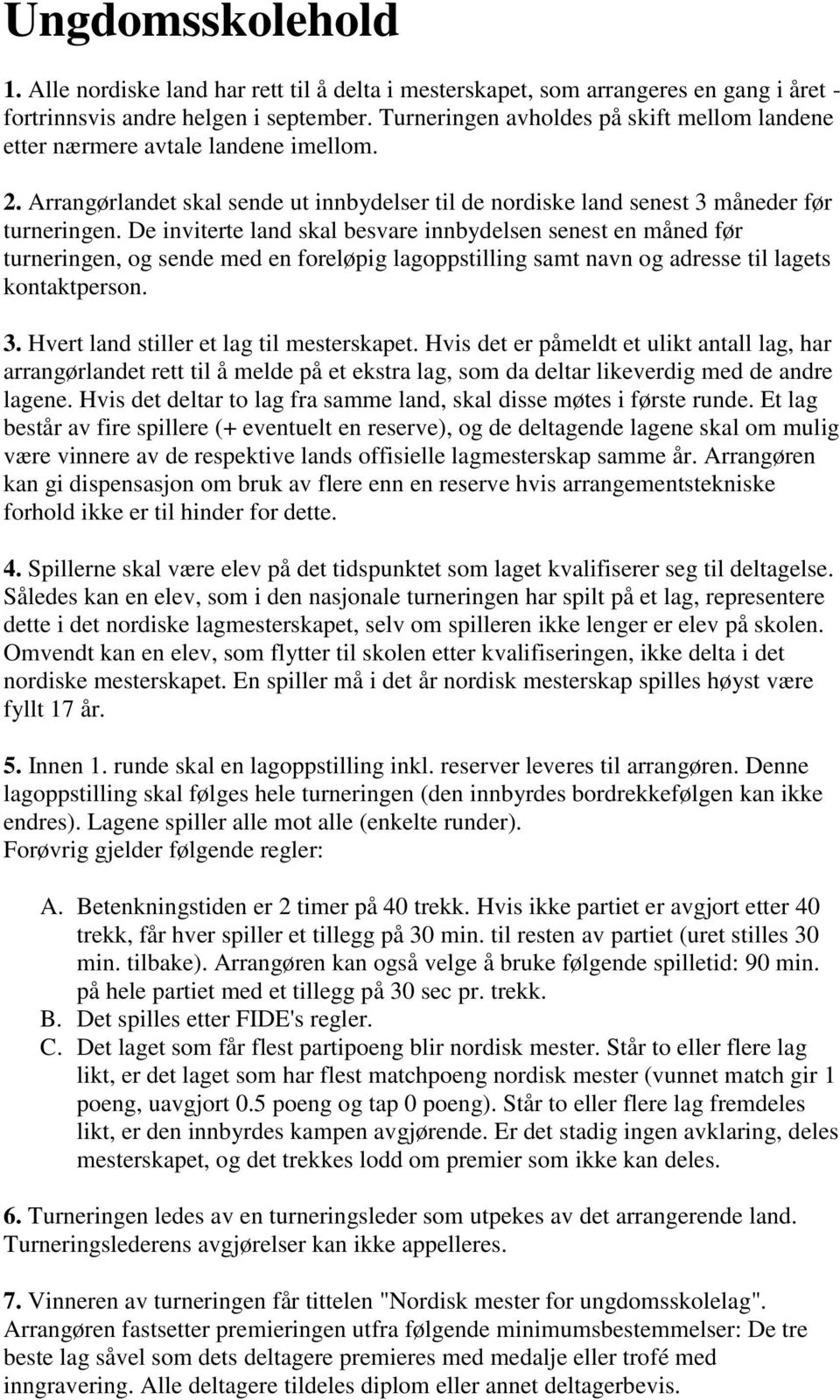 De inviterte land skal besvare innbydelsen senest en måned før turneringen, og sende med en foreløpig lagoppstilling samt navn og adresse til lagets kontaktperson. 3.