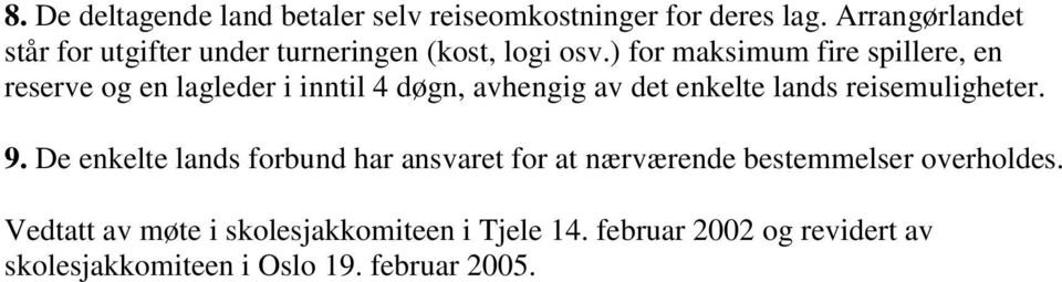 ) for maksimum fire spillere, en reserve og en lagleder i inntil 4 døgn, avhengig av det enkelte lands