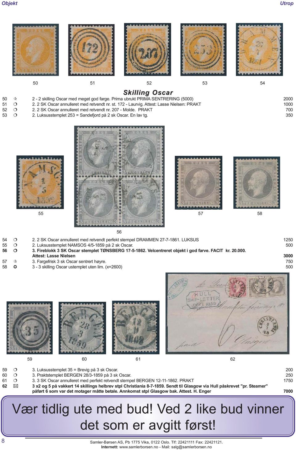 2 SK Oscar annulleret med retvendt perfekt stempel DRAMMEN 27-7-1861. LUKSUS 1250 55 2. Luksusstemplet NAMSOS 4/5-1859 på 2 sk Oscar. 500 56 3. Fireblokk 3 SK Oscar stemplet TØNSBERG 17-5-1862.