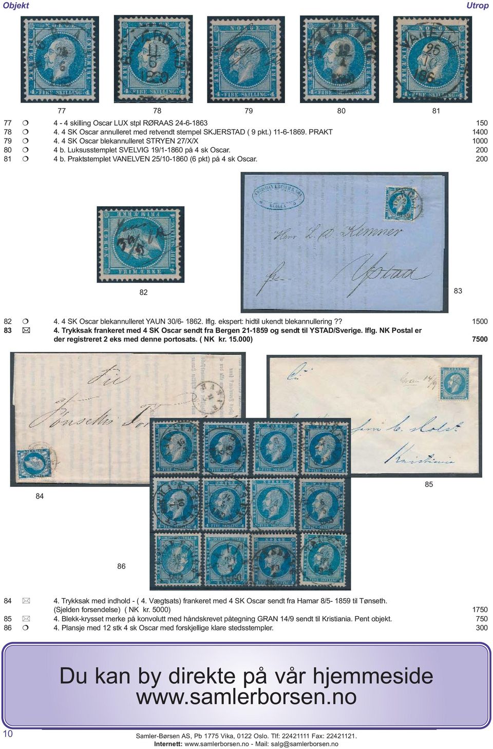 4 SK Oscar blekannulleret YAUN 30/6-1862. Iflg. ekspert: hidtil ukendt blekannullering?? 1500 83 4. Trykksak frankeret med 4 SK Oscar sendt fra Bergen 21-1859 og sendt til YSTAD/Sverige. Iflg. NK Postal er der registreret 2 eks med denne portosats.