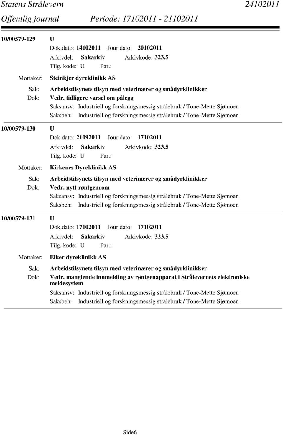 dato: 21092011 Jour.dato: 17102011 Arkivdel: Sakarkiv Arkivkode: 323.5 Kirkenes Dyreklinikk AS Arbeidstilsynets tilsyn med veterinærer og smådyrklinikker Vedr.