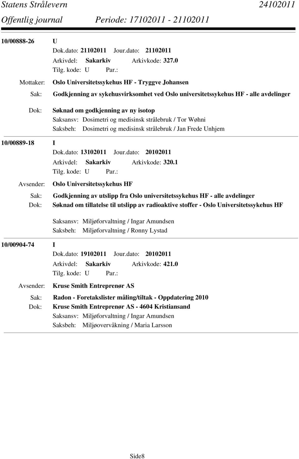 strålebruk / Tor Wøhni Saksbeh: Dosimetri og medisinsk strålebruk / Jan Frede Unhjem 10/00889-18 I Dok.dato: 13102011 Jour.dato: 20102011 Arkivdel: Sakarkiv Arkivkode: 320.