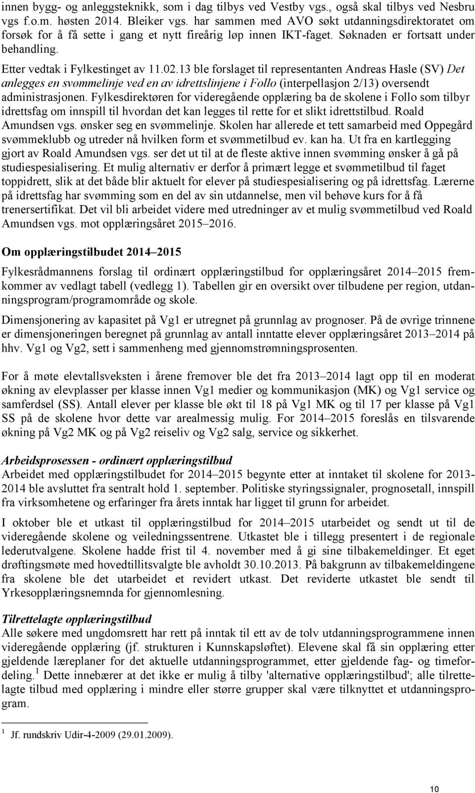 13 ble forslaget til representanten Andreas Hasle (SV) Det anlegges en svømmelinje ved en av idrettslinjene i Follo (interpellasjon 2/13) oversendt administrasjonen.