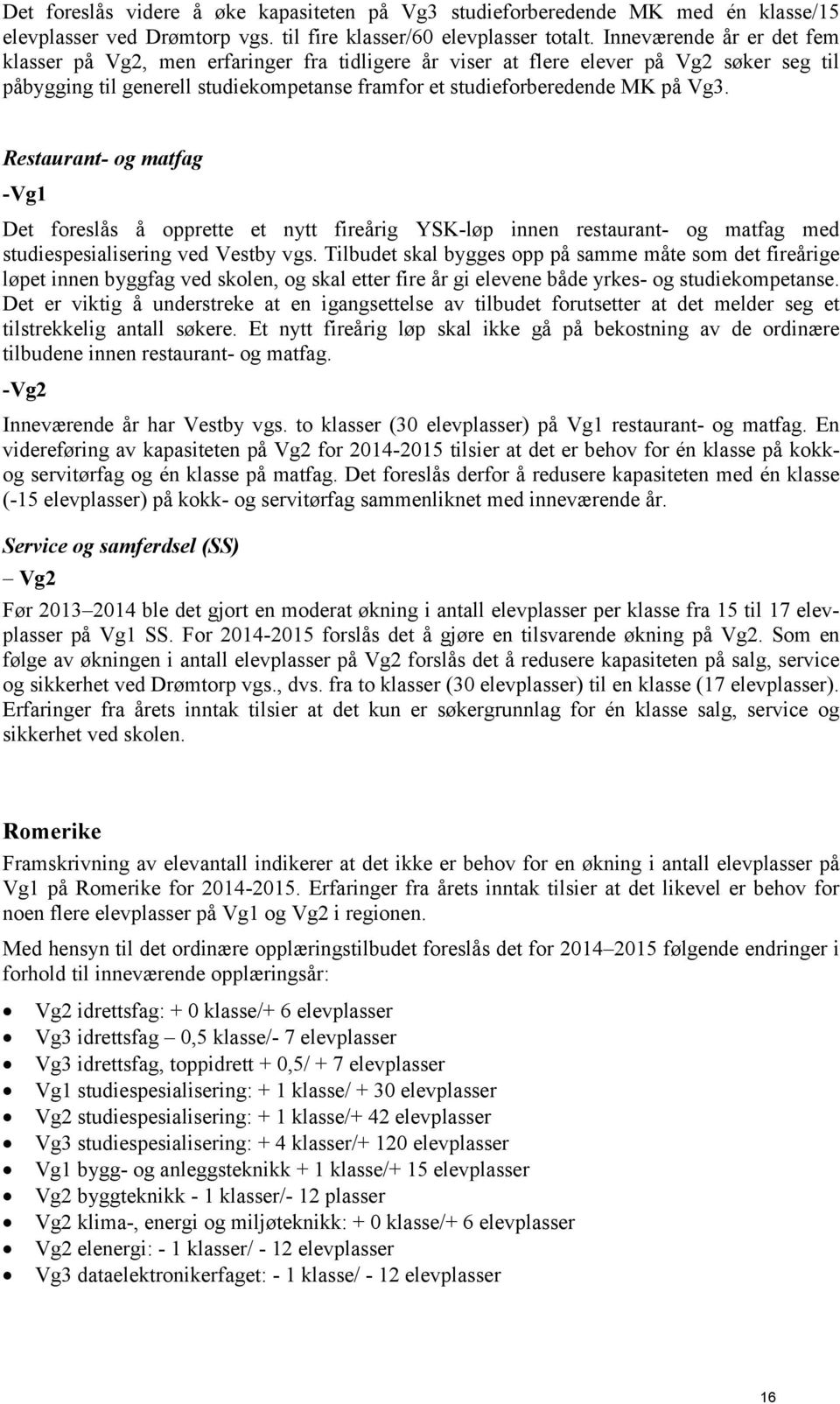 Restaurant- og matfag -Vg1 Det foreslås å opprette et nytt fireårig YSK-løp innen restaurant- og matfag med studiespesialisering ved Vestby vgs.