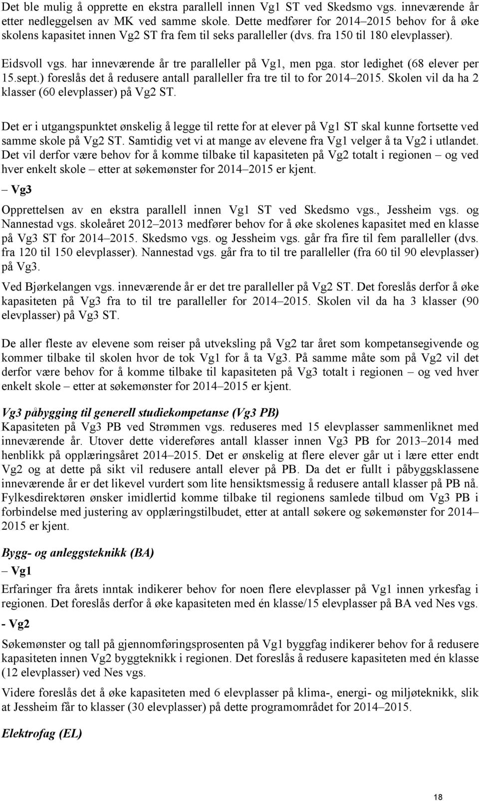 har inneværende år tre paralleller på Vg1, men pga. stor ledighet (68 elever per 15.sept.) foreslås det å redusere antall paralleller fra tre til to for 2014 2015.