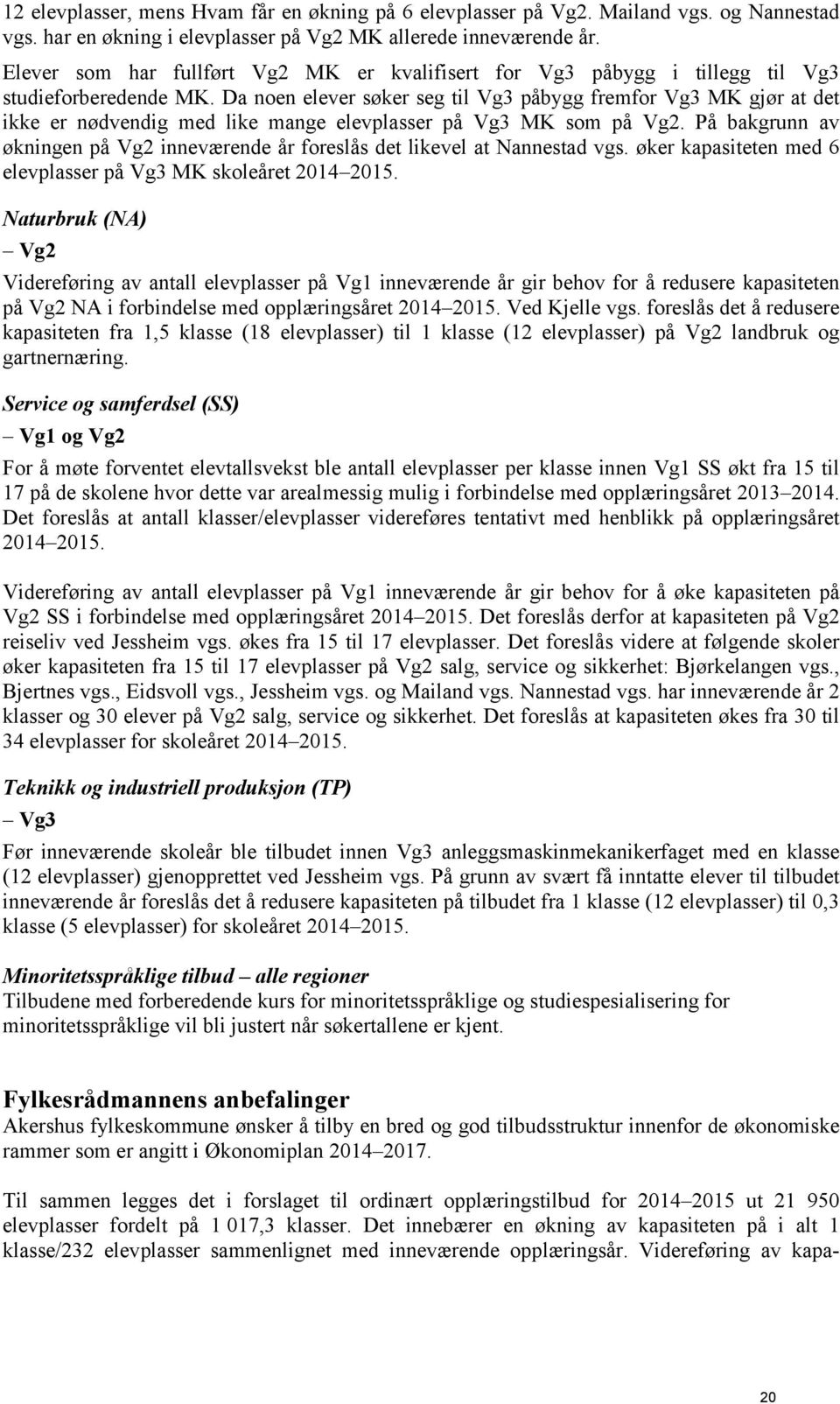 Da noen elever søker seg til Vg3 påbygg fremfor Vg3 MK gjør at det ikke er nødvendig med like mange elevplasser på Vg3 MK som på Vg2.