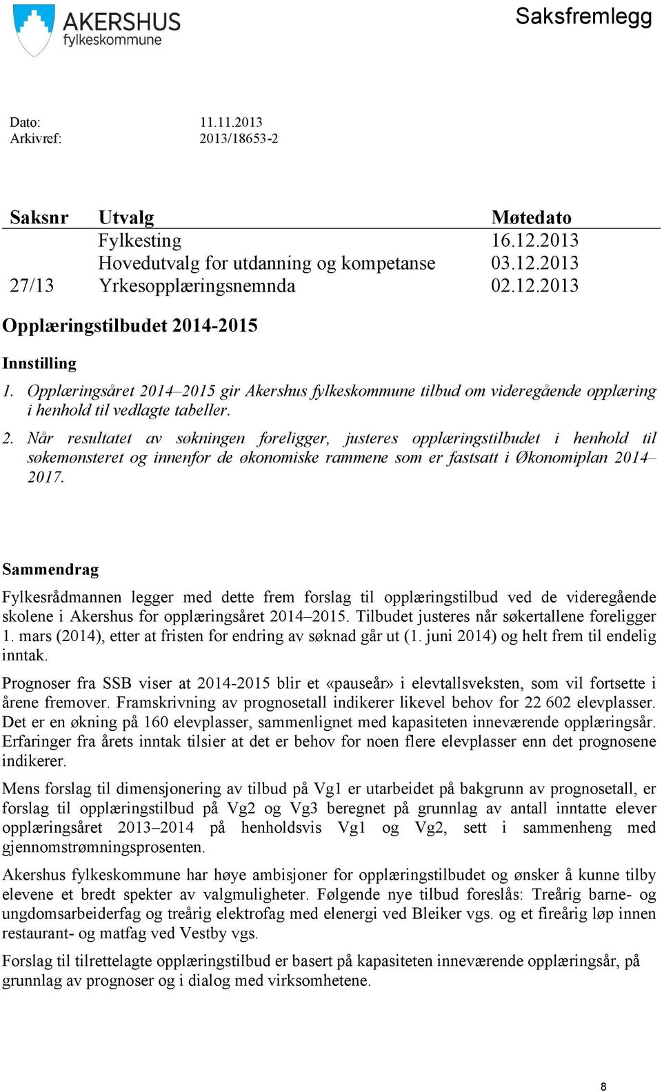 Sammendrag Fylkesrådmannen legger med dette frem forslag til opplæringstilbud ved de videregående skolene i Akershus for opplæringsåret 2014 2015. Tilbudet justeres når søkertallene foreligger 1.