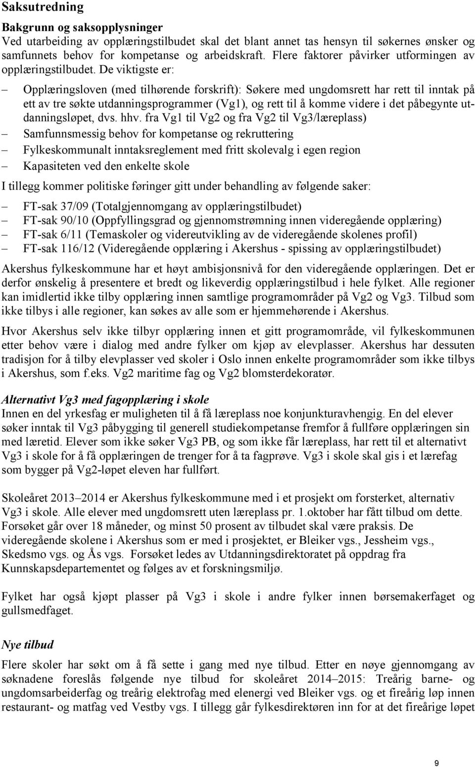 De viktigste er: Opplæringsloven (med tilhørende forskrift): Søkere med ungdomsrett har rett til inntak på ett av tre søkte utdanningsprogrammer (Vg1), og rett til å komme videre i det påbegynte