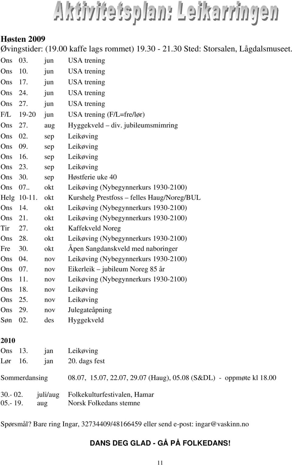 sep Høstferie uke 40 Ons 07.. okt Leikøving (Nybegynnerkurs 1930-2100) Helg 10-11. okt Kurshelg Prestfoss felles Haug/Noreg/BUL Ons 14. okt Leikøving (Nybegynnerkurs 1930-2100) Ons 21.