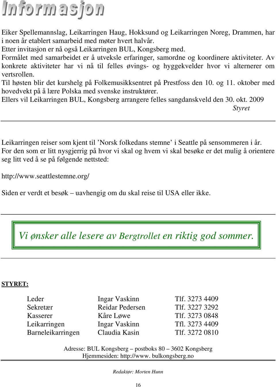 Til høsten blir det kurshelg på Folkemusikksentret på Prestfoss den 10. og 11. oktober med hovedvekt på å lære Polska med svenske instruktører.