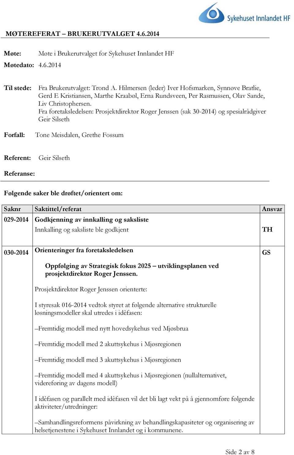 Fra foretaksledelsen: Prosjektdirektør Roger Jenssen (sak 30-2014) og spesialrådgiver Geir Silseth Forfall: Tone Meisdalen, Grethe Fossum Referent: Geir Silseth Referanse: Følgende saker ble