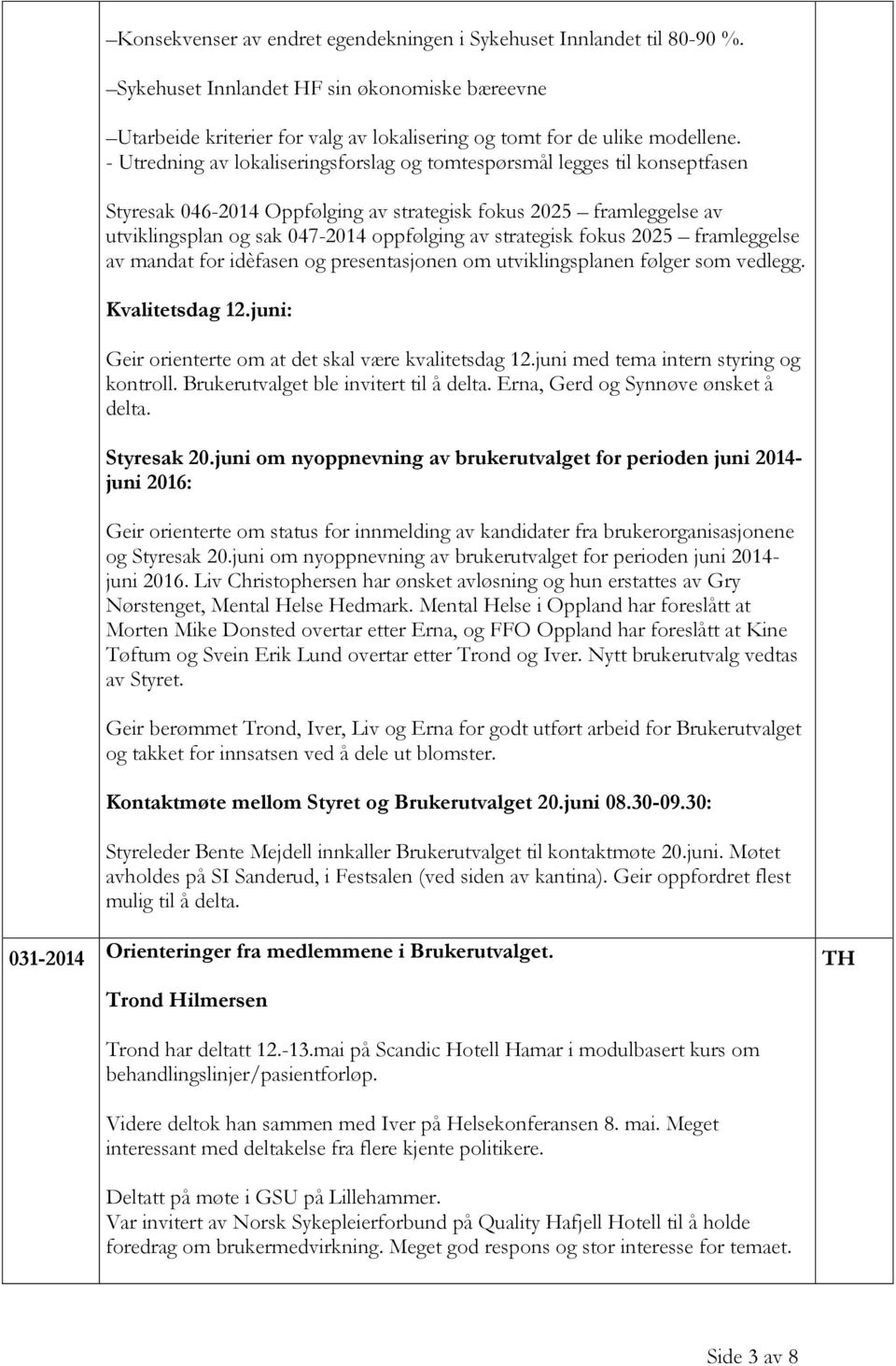 strategisk fokus 2025 framleggelse av mandat for idèfasen og presentasjonen om utviklingsplanen følger som vedlegg. Kvalitetsdag 12.juni: Geir orienterte om at det skal være kvalitetsdag 12.