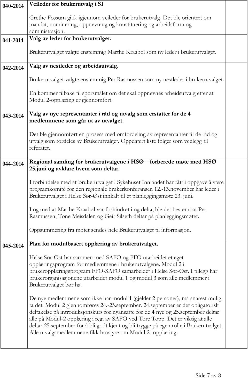 Brukerutvalget valgte enstemmig Per Rasmussen som ny nestleder i brukerutvalget. En kommer tilbake til spørsmålet om det skal oppnevnes arbeidsutvalg etter at Modul 2-opplæring er gjennomført.