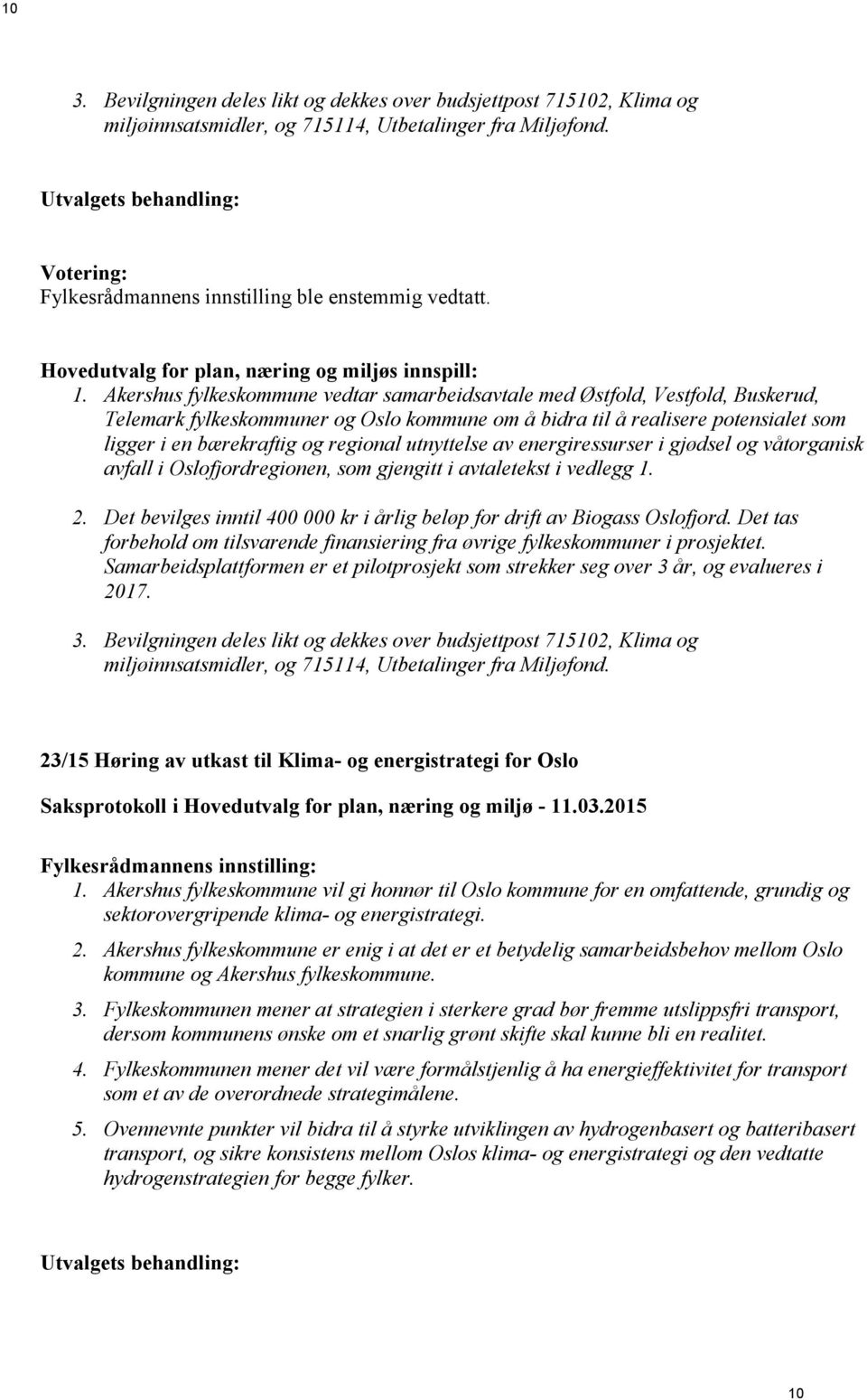 utnyttelse av energiressurser i gjødsel og våtorganisk avfall i Oslofjordregionen, som gjengitt i avtaletekst i vedlegg 1. 2.