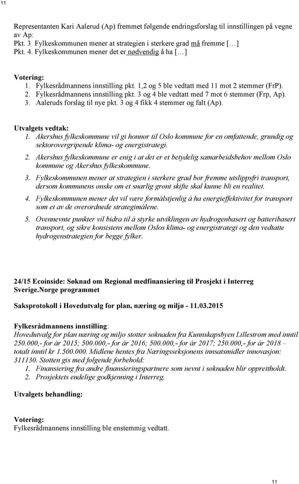 3. Aaleruds forslag til nye pkt. 3 og 4 fikk 4 stemmer og falt (Ap). 1. Akershus fylkeskommune vil gi honnør til Oslo kommune for en omfattende, grundig og sektorovergripende klima- og energistrategi.