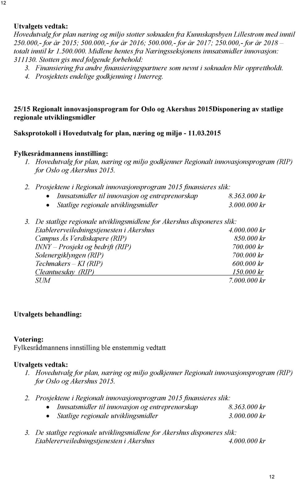 Finansiering fra andre finansieringspartnere som nevnt i søknaden blir opprettholdt. 4. Prosjektets endelige godkjenning i Interreg.