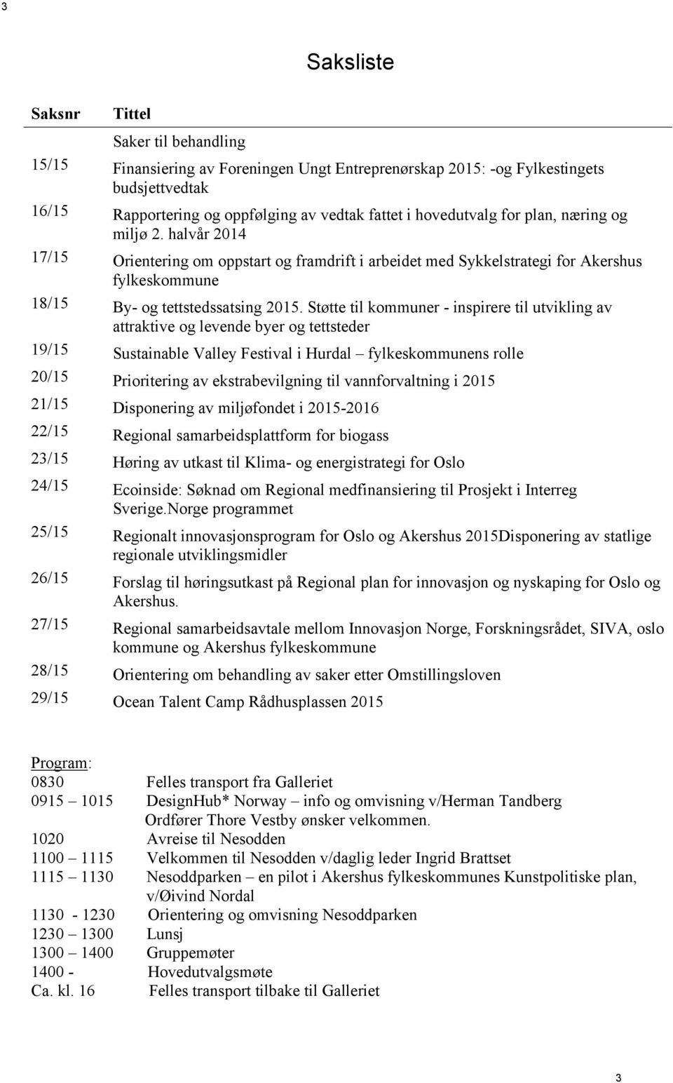 Støtte til kommuner - inspirere til utvikling av attraktive og levende byer og tettsteder 19/15 Sustainable Valley Festival i Hurdal fylkeskommunens rolle 20/15 Prioritering av ekstrabevilgning til