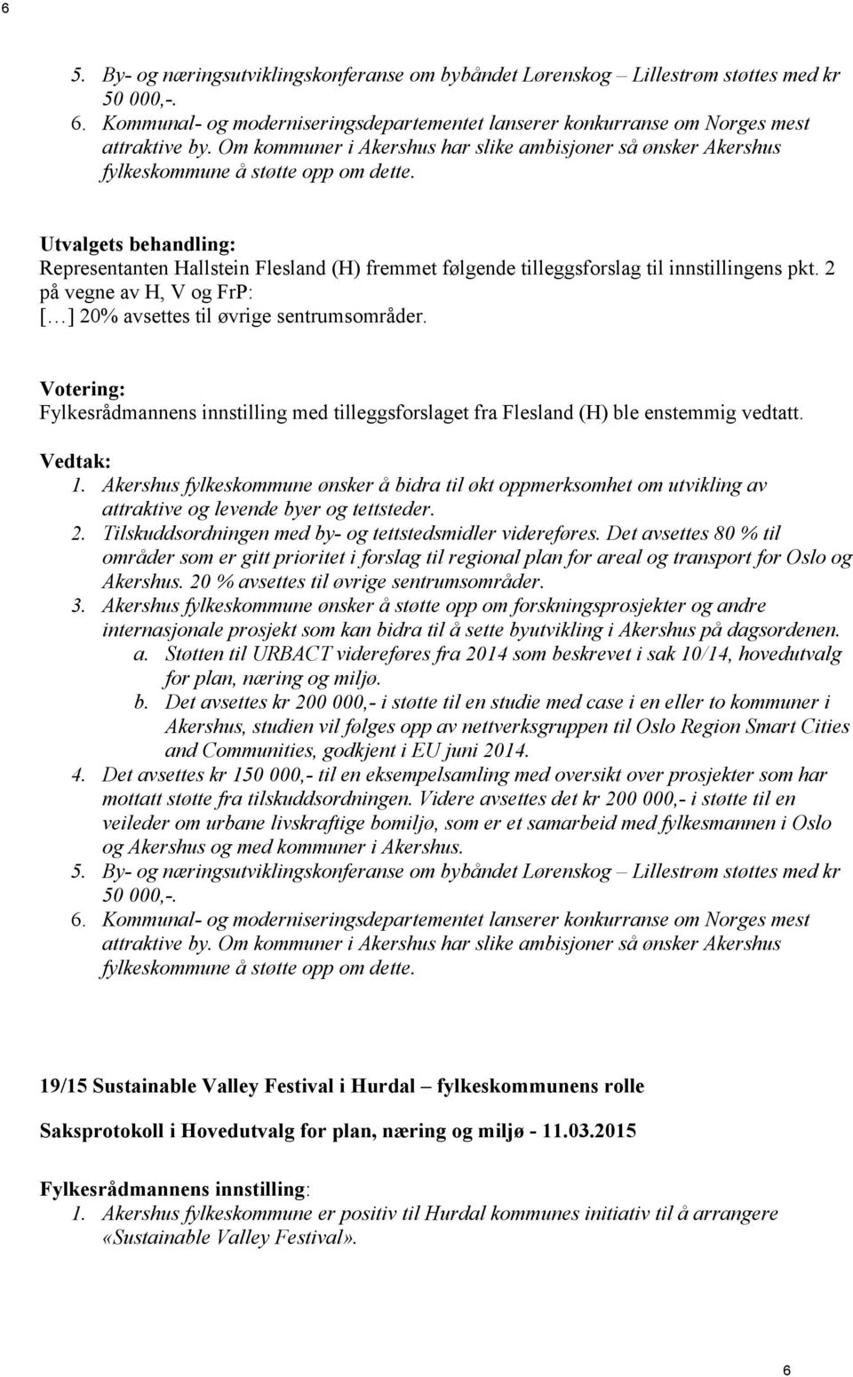 2 på vegne av H, V og FrP: [ ] 20% avsettes til øvrige sentrumsområder. Fylkesrådmannens innstilling med tilleggsforslaget fra Flesland (H) ble enstemmig vedtatt. Vedtak: 1.