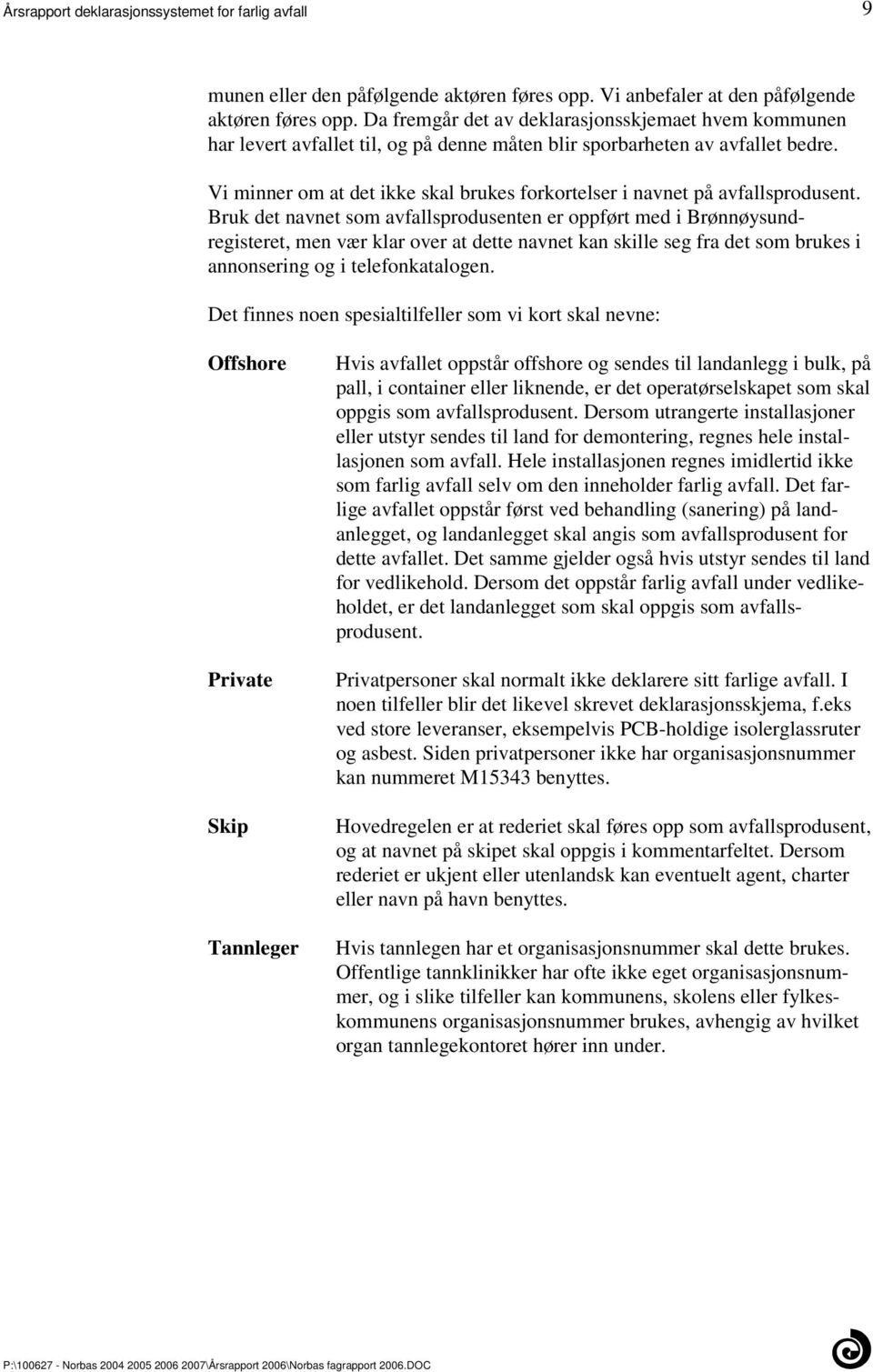 klar over at dette navnet kan skille seg fra det som brukes i annonsering og i telefonkatalogen Det finnes noen spesialtilfeller som vi kort skal nevne: Offshore Private Skip Tannleger Hvis avfallet