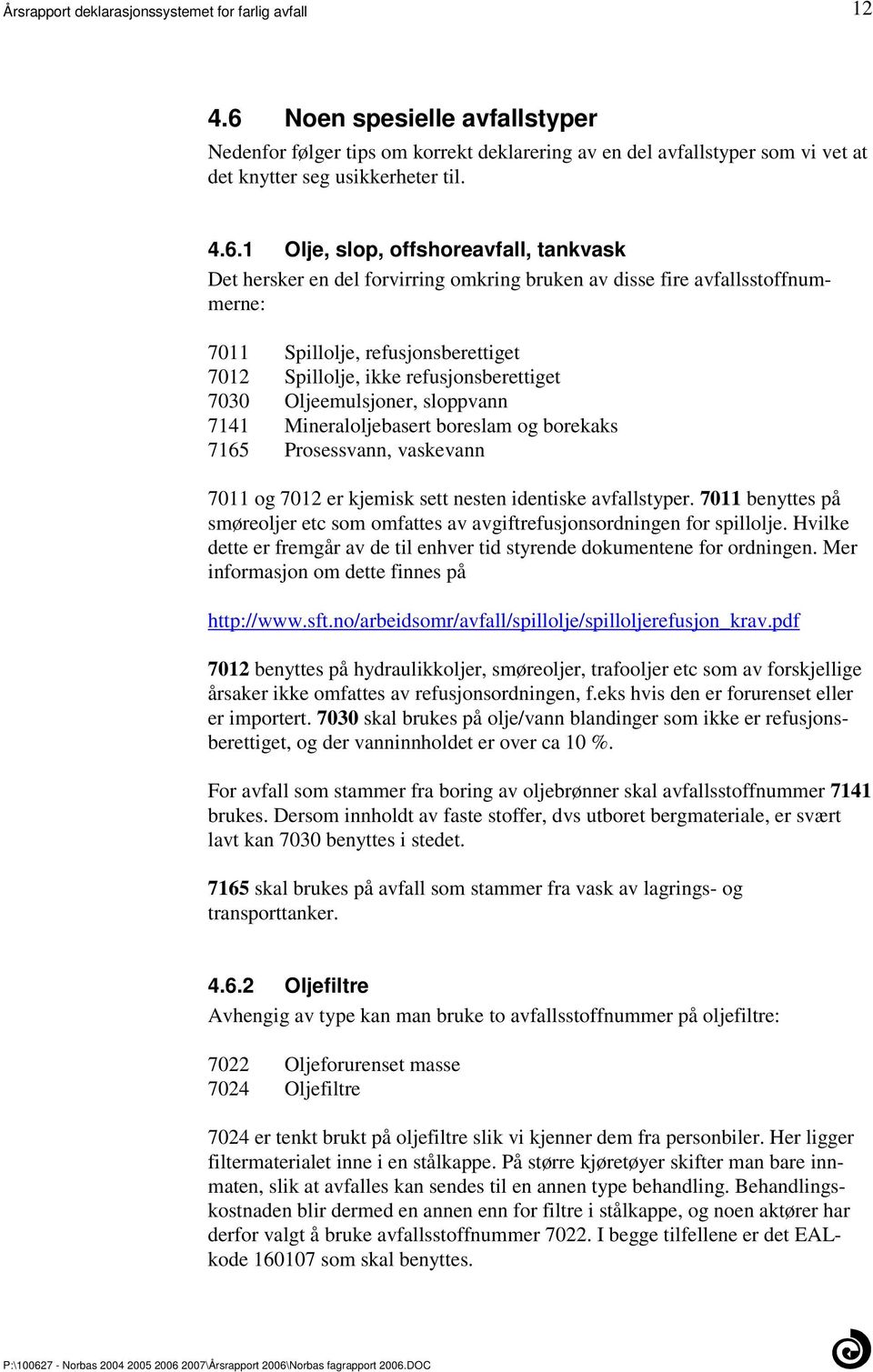 Mineraloljebasert boreslam og borekaks 7165 Prosessvann, vaskevann 7011 og 7012 er kjemisk sett nesten identiske avfallstyper 7011 benyttes på smøreoljer etc som omfattes av avgiftrefusjonsordningen