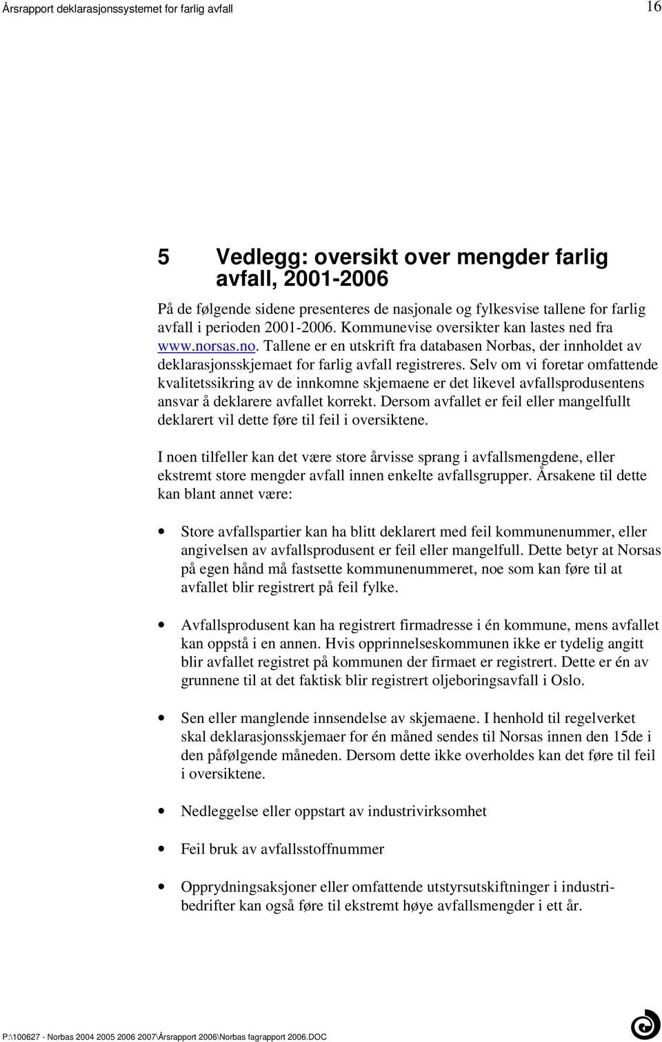 innkomne skjemaene er det likevel avfallsprodusentens ansvar å deklarere avfallet korrekt Dersom avfallet er feil eller mangelfullt deklarert vil dette føre til feil i oversiktene I noen tilfeller